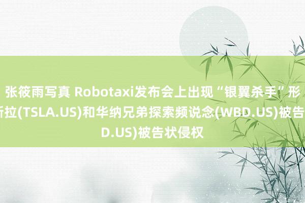 张筱雨写真 Robotaxi发布会上出现“银翼杀手”形象 特斯拉(TSLA.US)和华纳兄弟探索频说念(WBD.US)被告状侵权