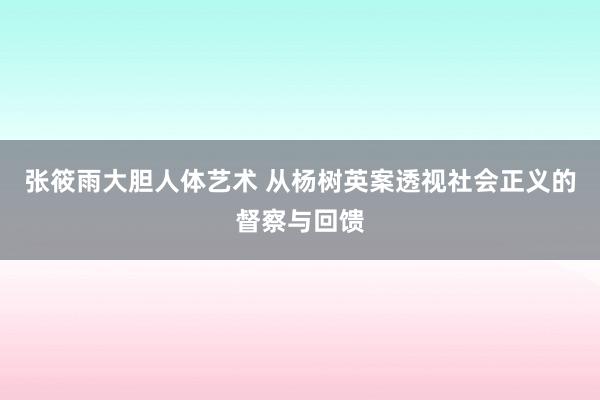 张筱雨大胆人体艺术 从杨树英案透视社会正义的督察与回馈